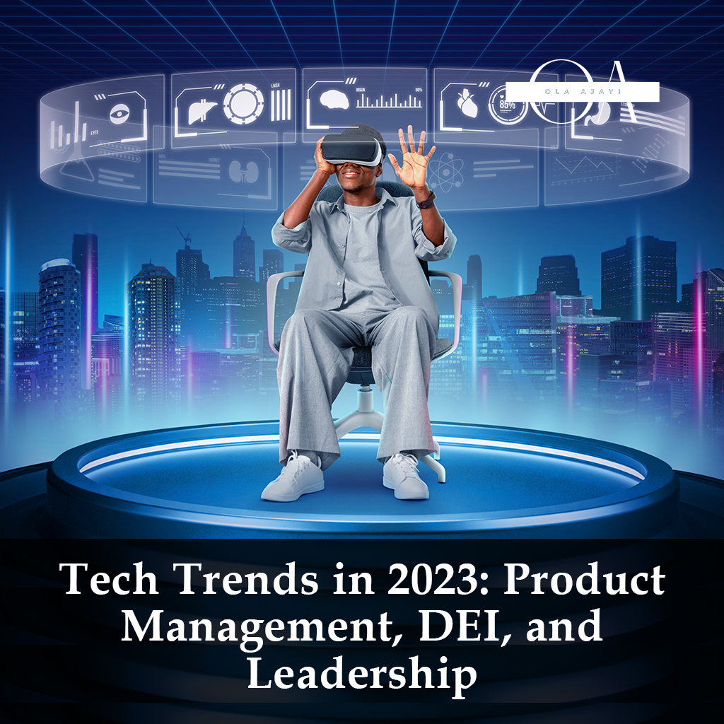 Tech Trends in 2023: Product Management, DEI, and Leadership by Ola Ajayi